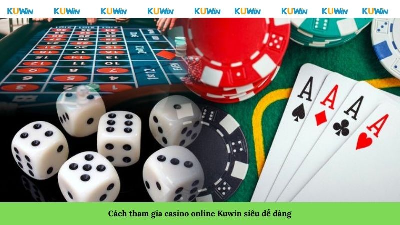 Cách tham gia casino online Kuwin siêu dễ dàng