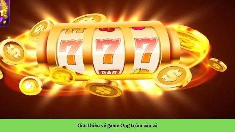 Giới thiệu về game Ông trùm câu cá