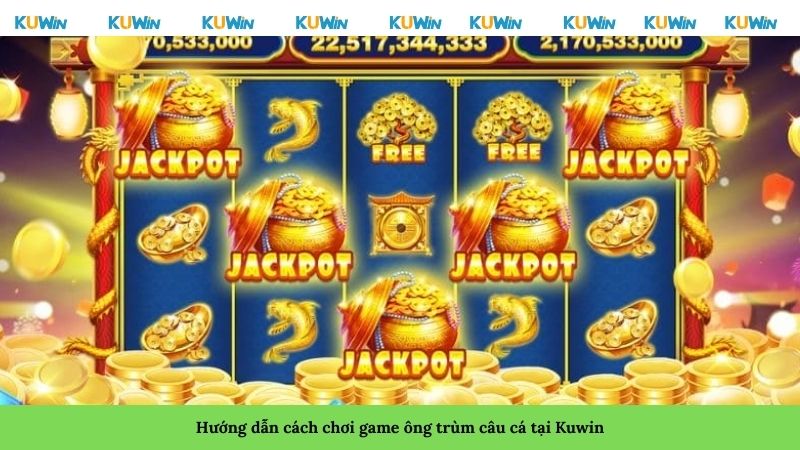 Hướng dẫn cách chơi game ông trùm câu cá tại Kuwin