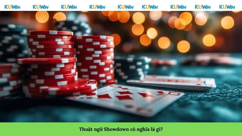 Thuật ngữ Showdown có nghĩa là gì?