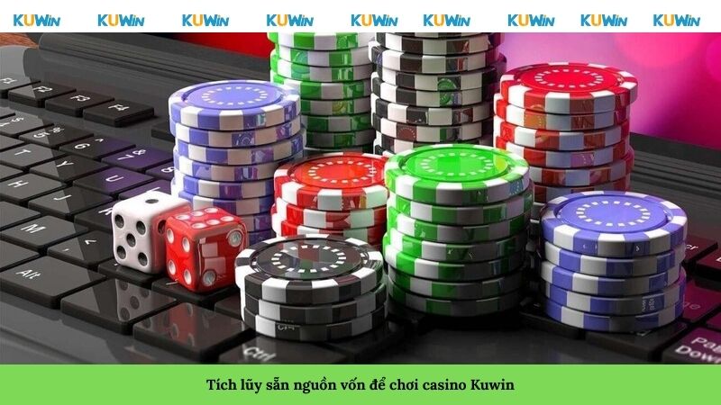 Tích lũy sẵn nguồn vốn để chơi casino Kuwin